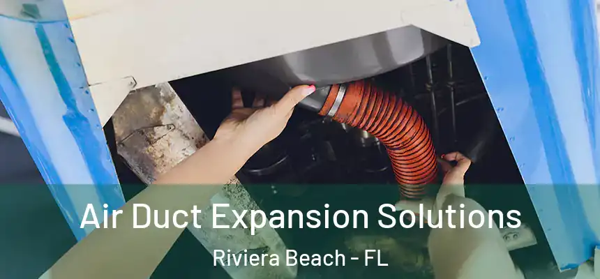 Air Duct Expansion Solutions Riviera Beach - FL