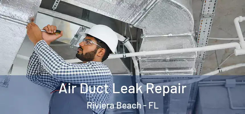 Air Duct Leak Repair Riviera Beach - FL
