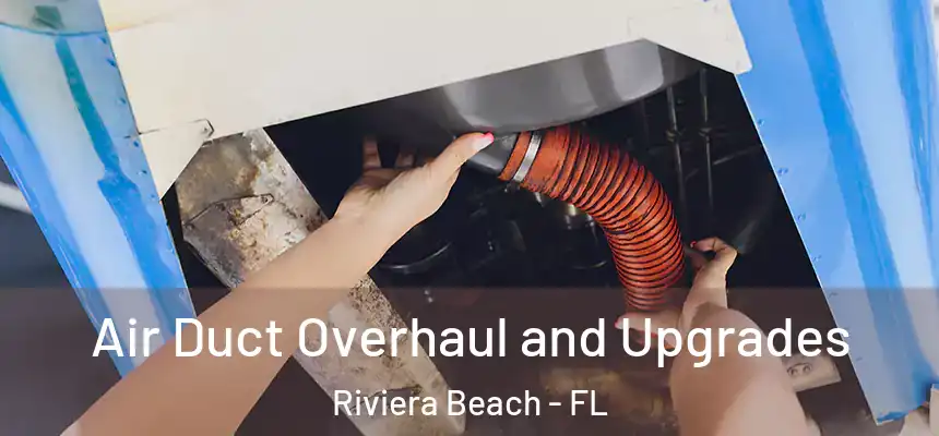 Air Duct Overhaul and Upgrades Riviera Beach - FL