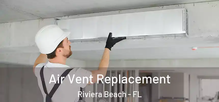 Air Vent Replacement Riviera Beach - FL