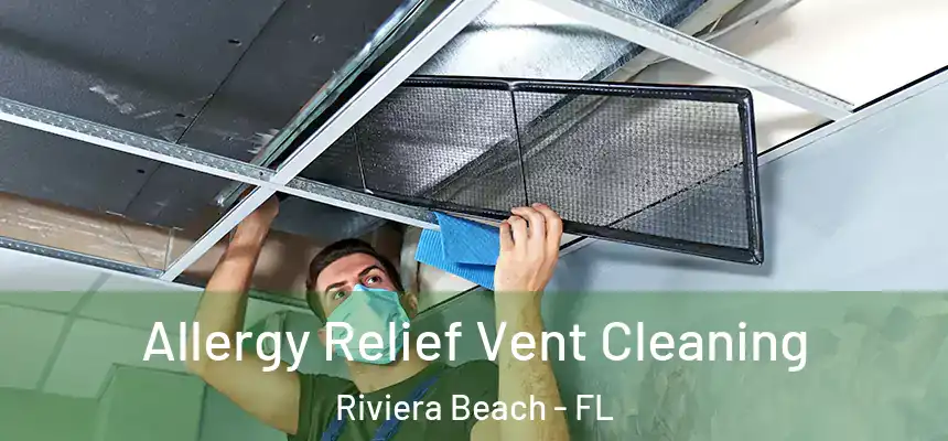 Allergy Relief Vent Cleaning Riviera Beach - FL