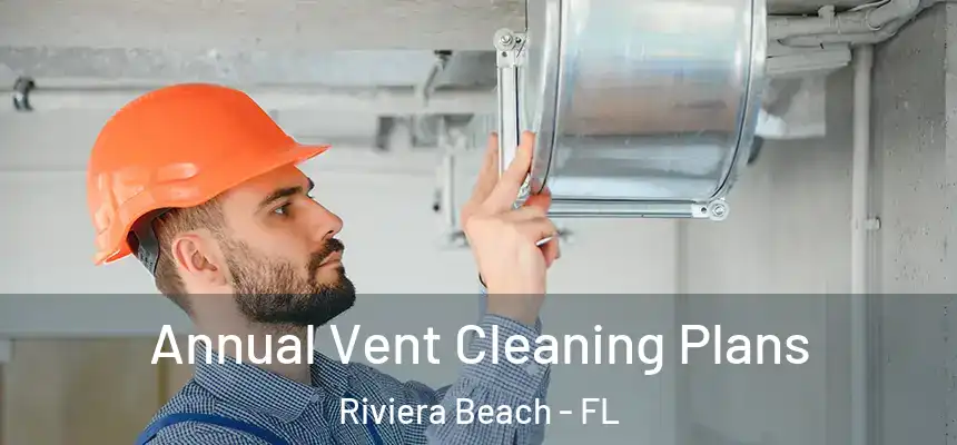Annual Vent Cleaning Plans Riviera Beach - FL