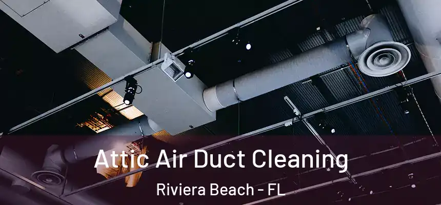 Attic Air Duct Cleaning Riviera Beach - FL