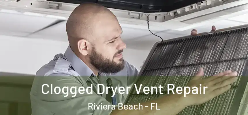 Clogged Dryer Vent Repair Riviera Beach - FL