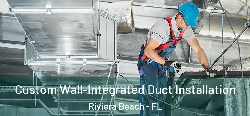 Custom Wall-Integrated Duct Installation Riviera Beach - FL