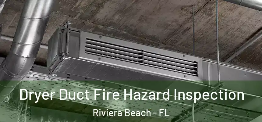 Dryer Duct Fire Hazard Inspection Riviera Beach - FL