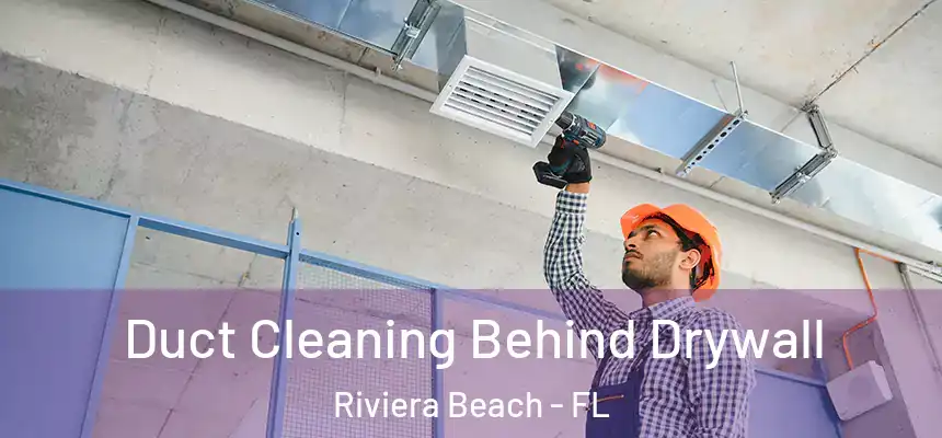 Duct Cleaning Behind Drywall Riviera Beach - FL