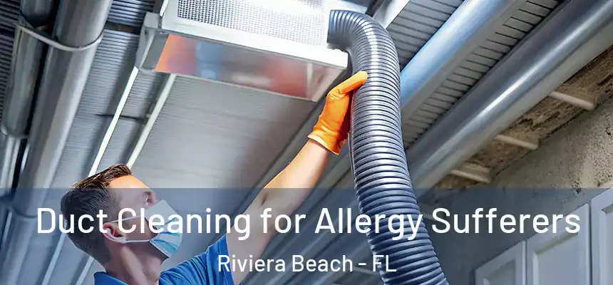 Duct Cleaning for Allergy Sufferers Riviera Beach - FL
