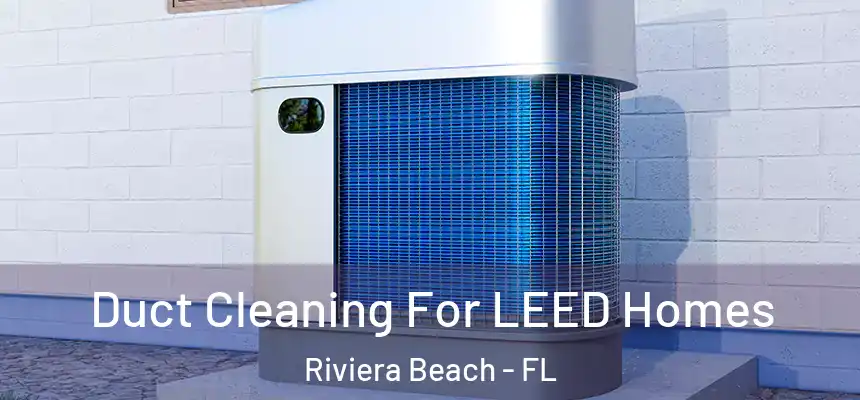 Duct Cleaning For LEED Homes Riviera Beach - FL