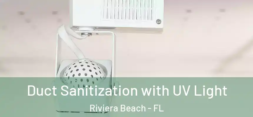 Duct Sanitization with UV Light Riviera Beach - FL