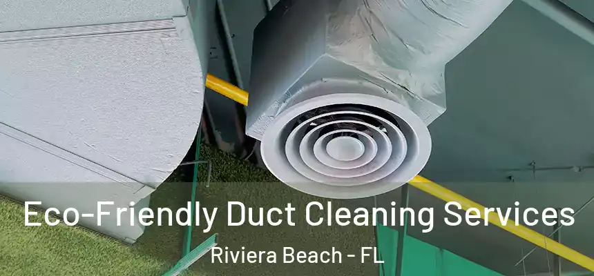 Eco-Friendly Duct Cleaning Services Riviera Beach - FL