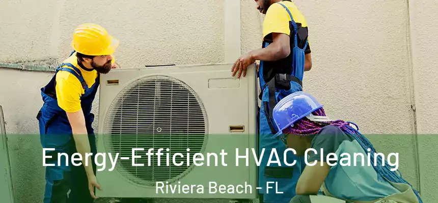 Energy-Efficient HVAC Cleaning Riviera Beach - FL