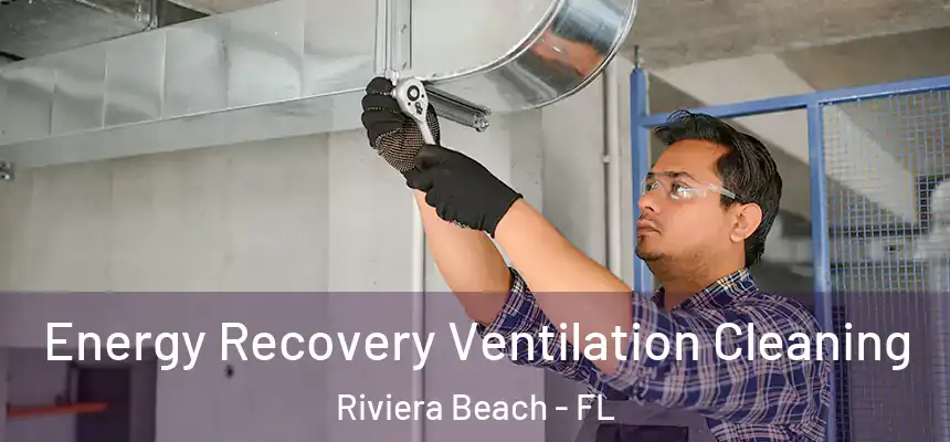 Energy Recovery Ventilation Cleaning Riviera Beach - FL