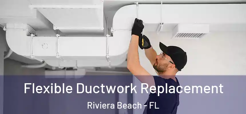 Flexible Ductwork Replacement Riviera Beach - FL