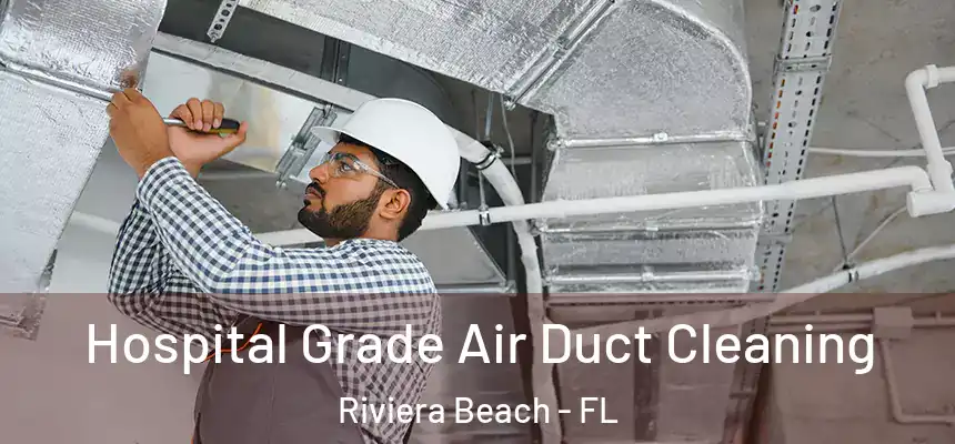 Hospital Grade Air Duct Cleaning Riviera Beach - FL
