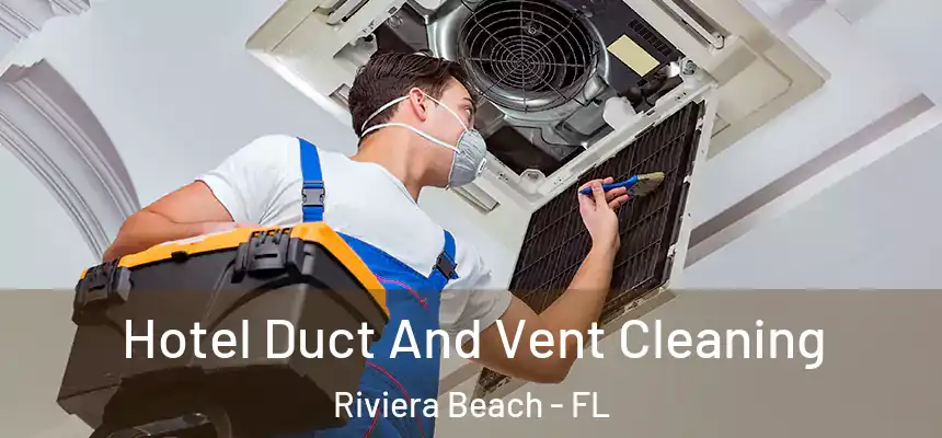 Hotel Duct And Vent Cleaning Riviera Beach - FL