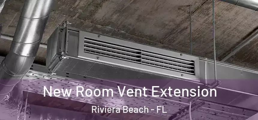 New Room Vent Extension Riviera Beach - FL