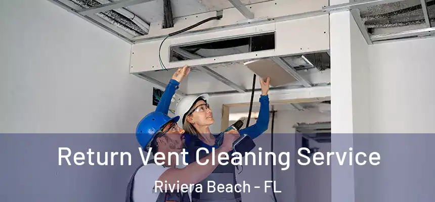 Return Vent Cleaning Service Riviera Beach - FL