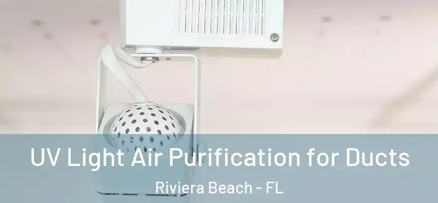 UV Light Air Purification for Ducts Riviera Beach - FL