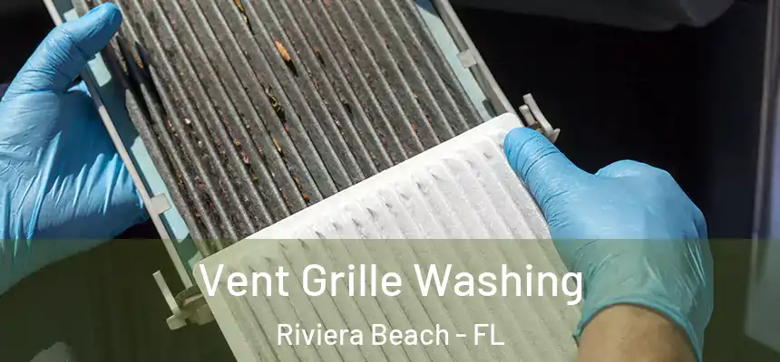 Vent Grille Washing Riviera Beach - FL