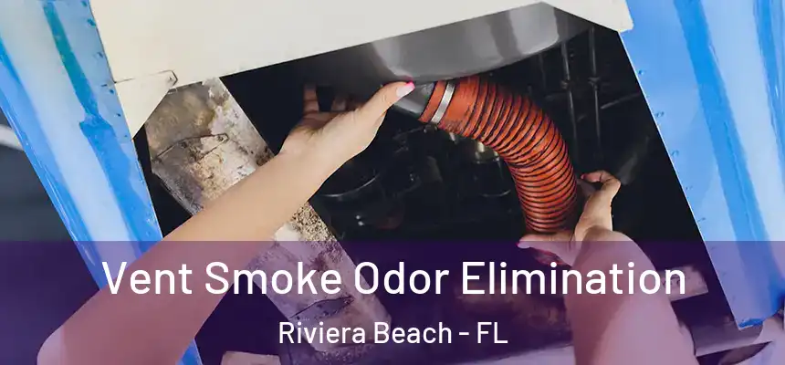 Vent Smoke Odor Elimination Riviera Beach - FL