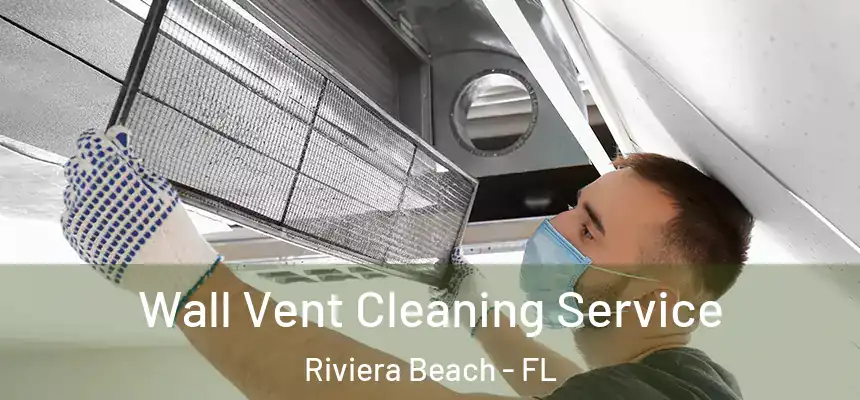 Wall Vent Cleaning Service Riviera Beach - FL