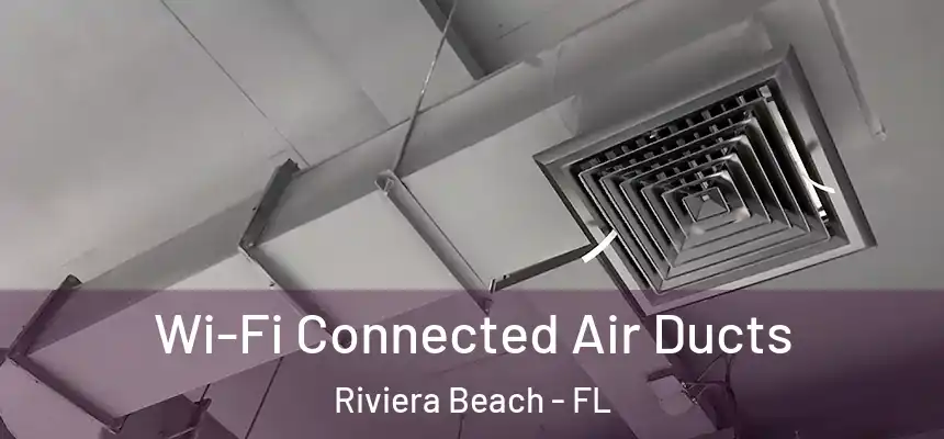 Wi-Fi Connected Air Ducts Riviera Beach - FL